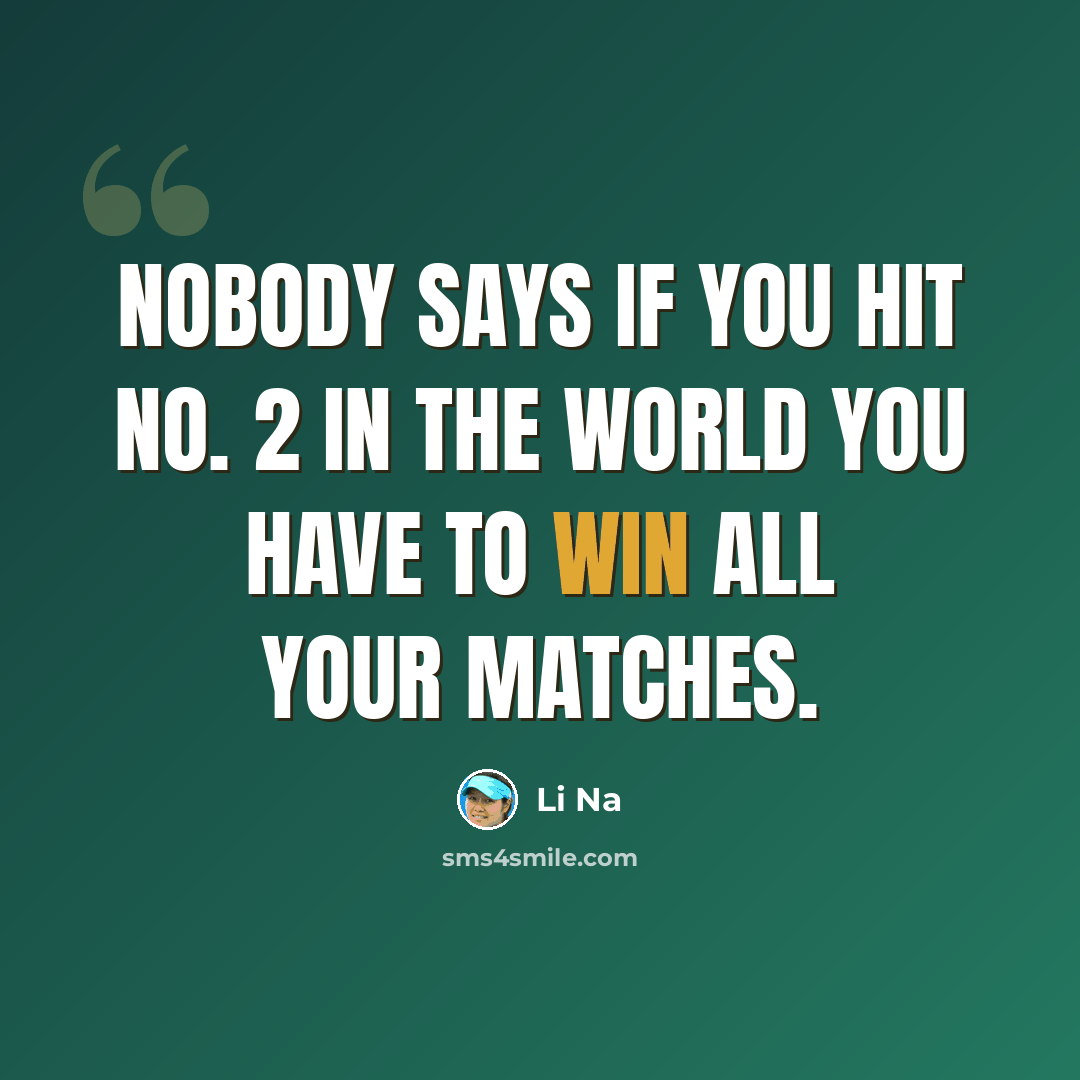 “Nobody says if you hit No. 2 in the world you have to win all your matches.” quote by Li Na