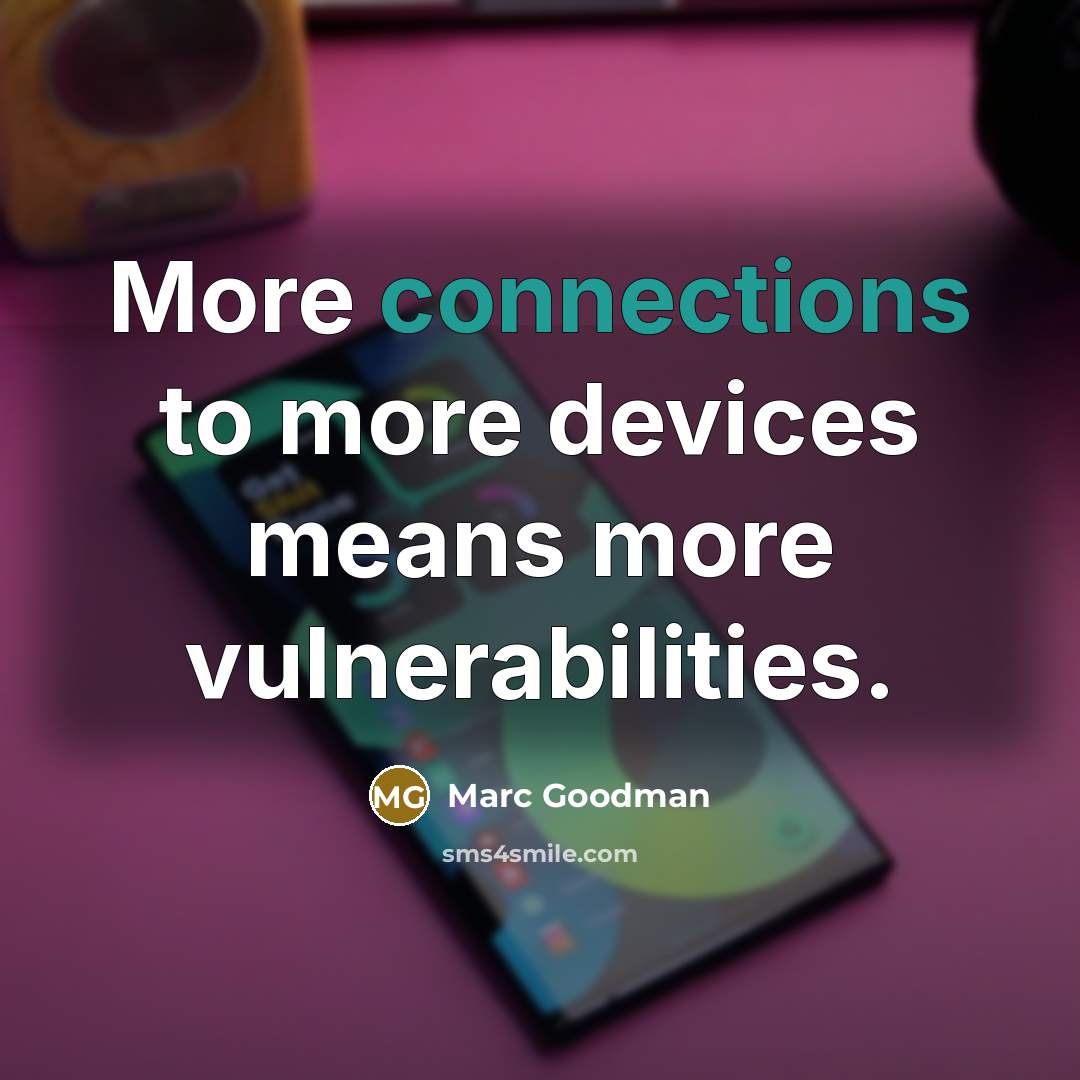 “More connections to more devices means more vulnerabilities.” quote by Marc Goodman