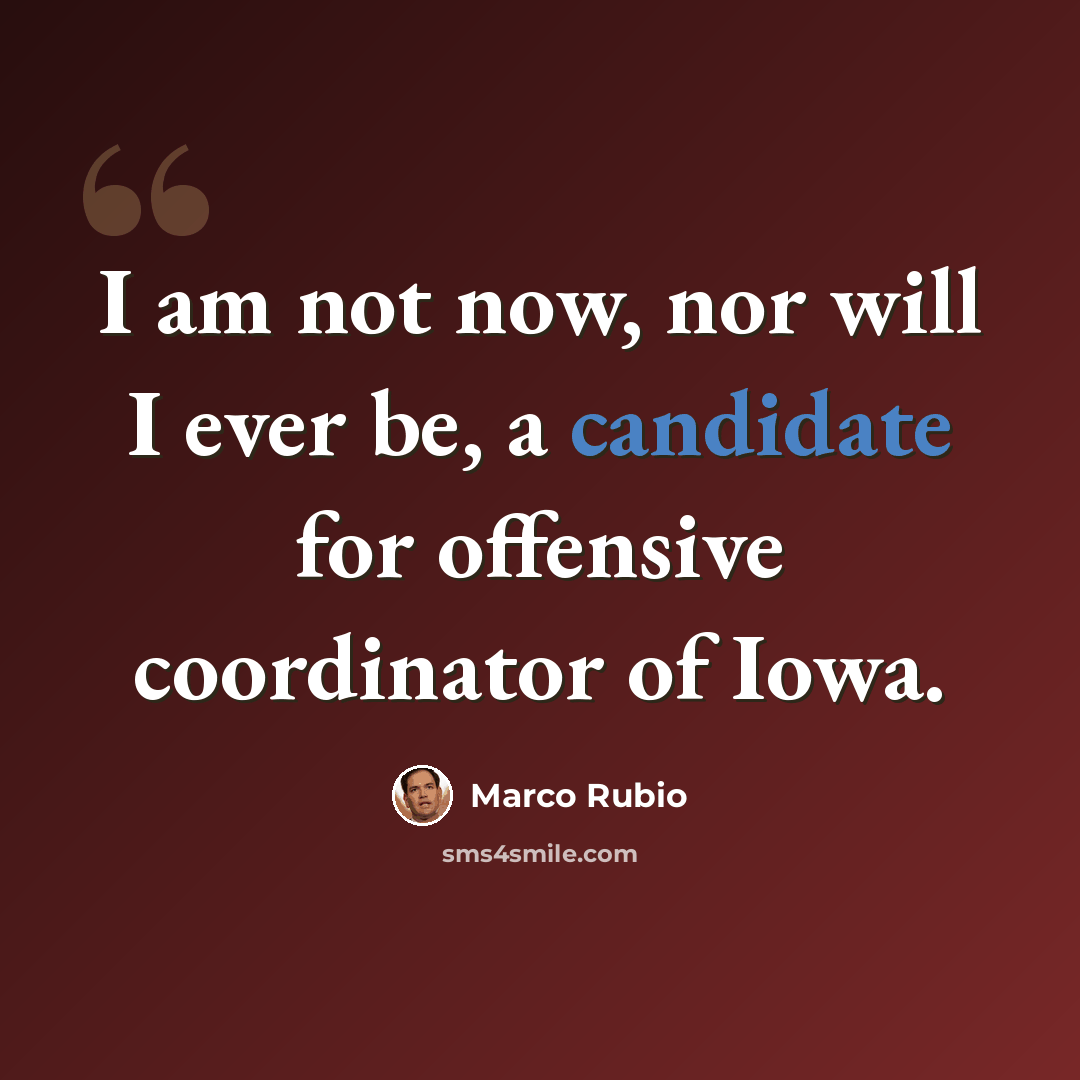 “I am not now, nor will I ever be, a candidate for offensive coordinator of Iowa.” quote by Marco Rubio