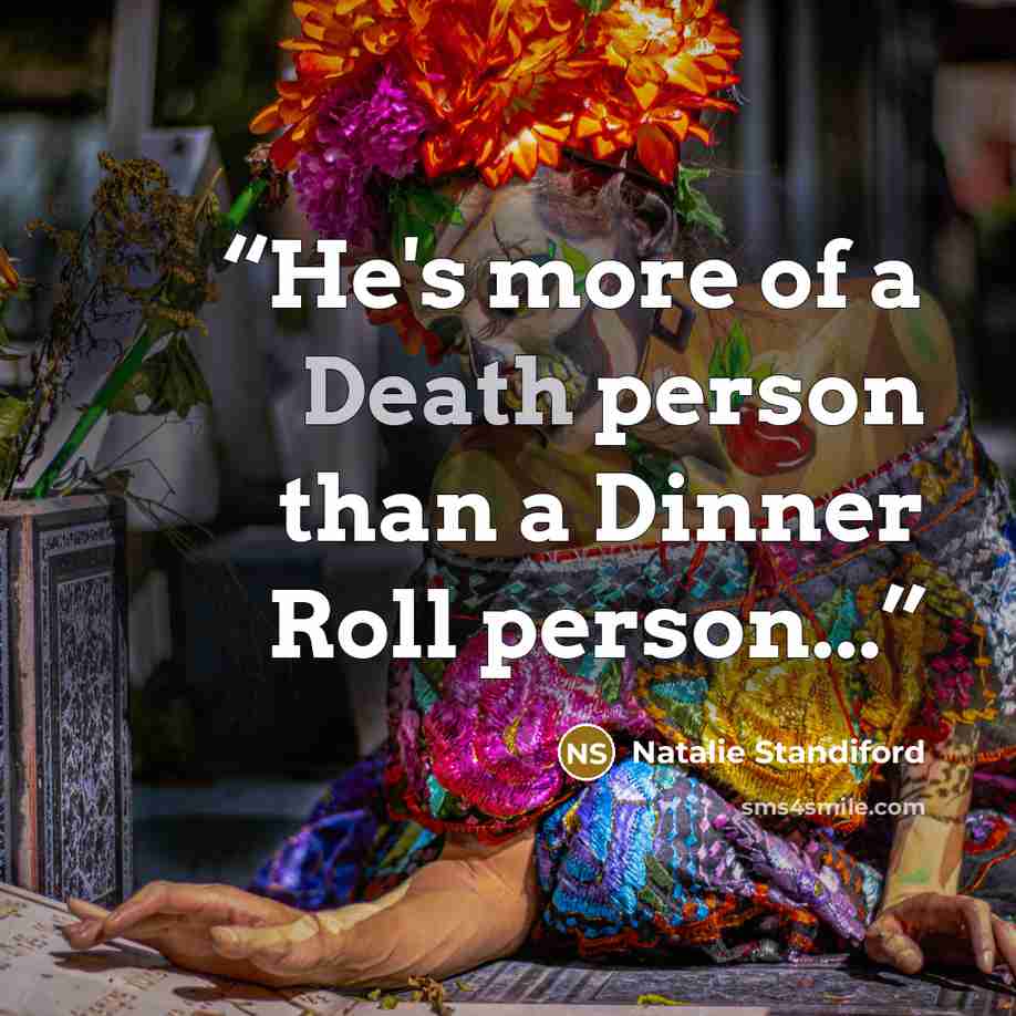 “He's more of a Death person than a Dinner Roll person...” quote by Natalie Standiford
