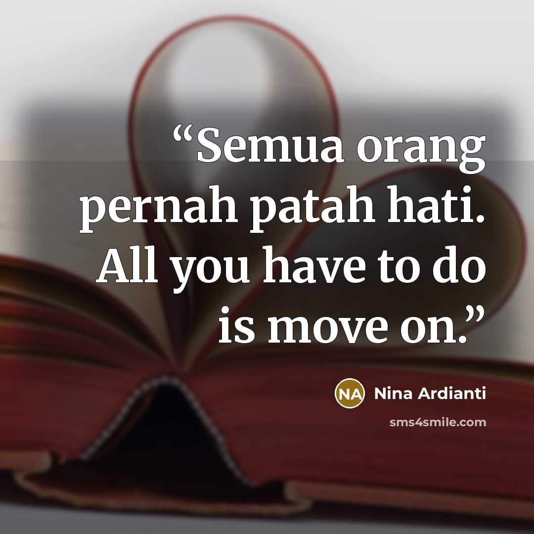 “Semua orang pernah patah hati. All you have to do is move on.” quote by Nina Ardianti