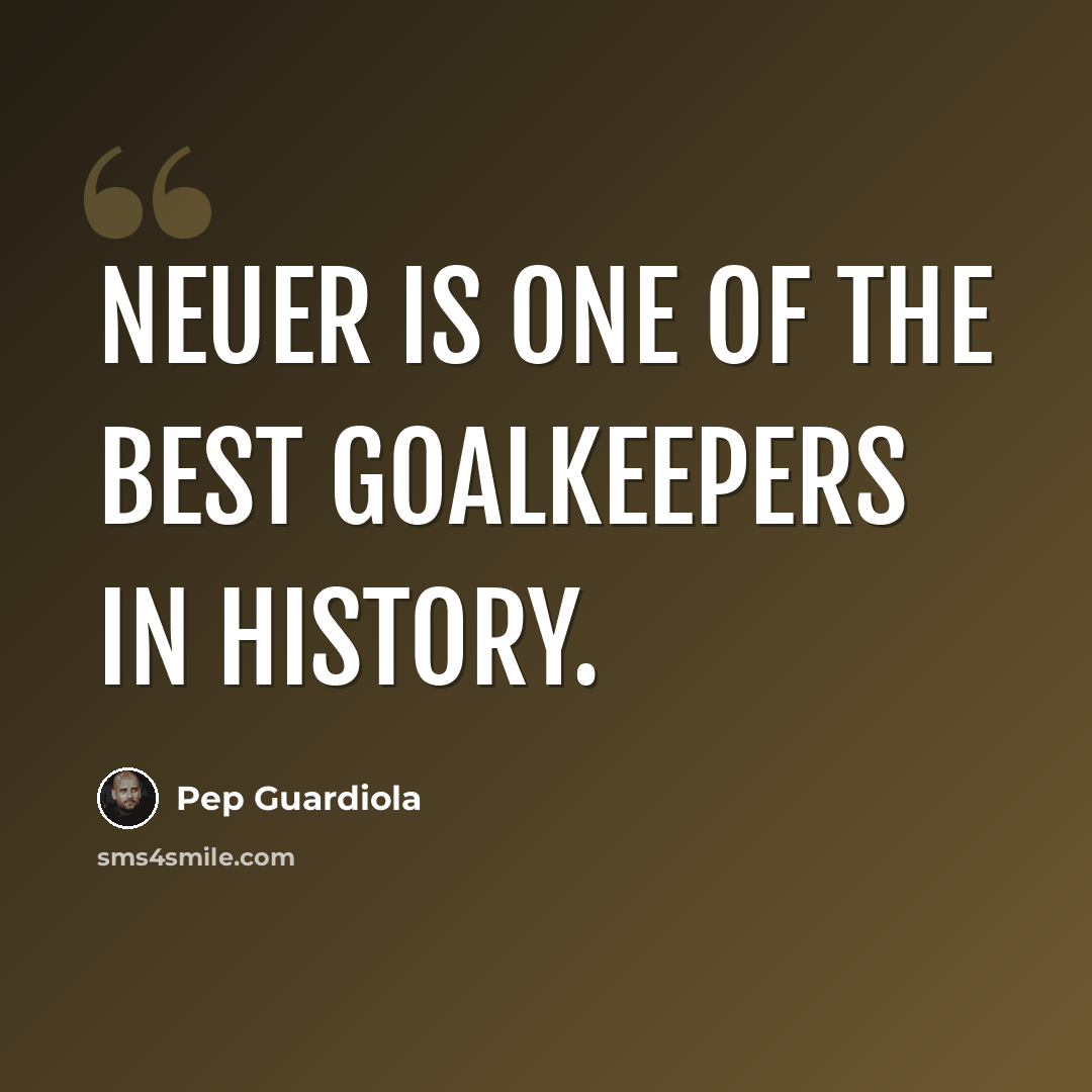 “Neuer is one of the best goalkeepers in history.” quote by Pep Guardiola