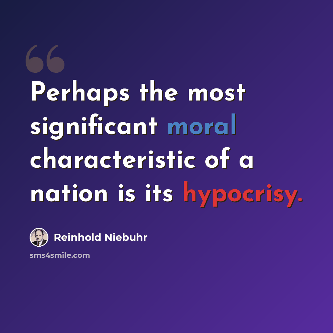 “Perhaps the most significant moral characteristic of a nation is its hypocrisy.” quote by Reinhold Niebuhr