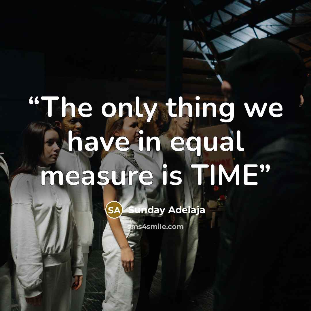 “The only thing we have in equal measure is TIME” quote by Sunday Adelaja