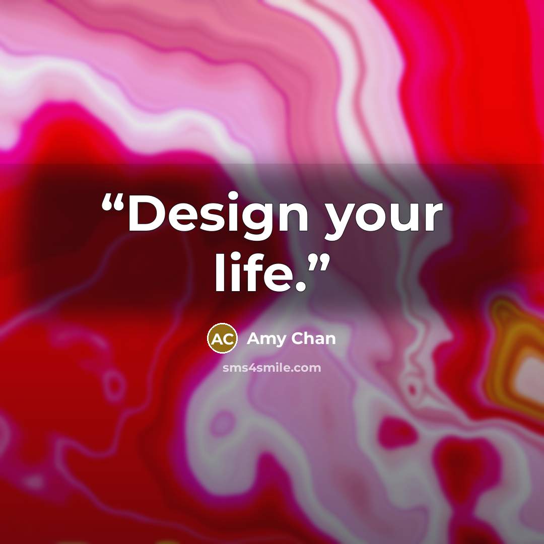 “Design your life.” quote by Amy Chan