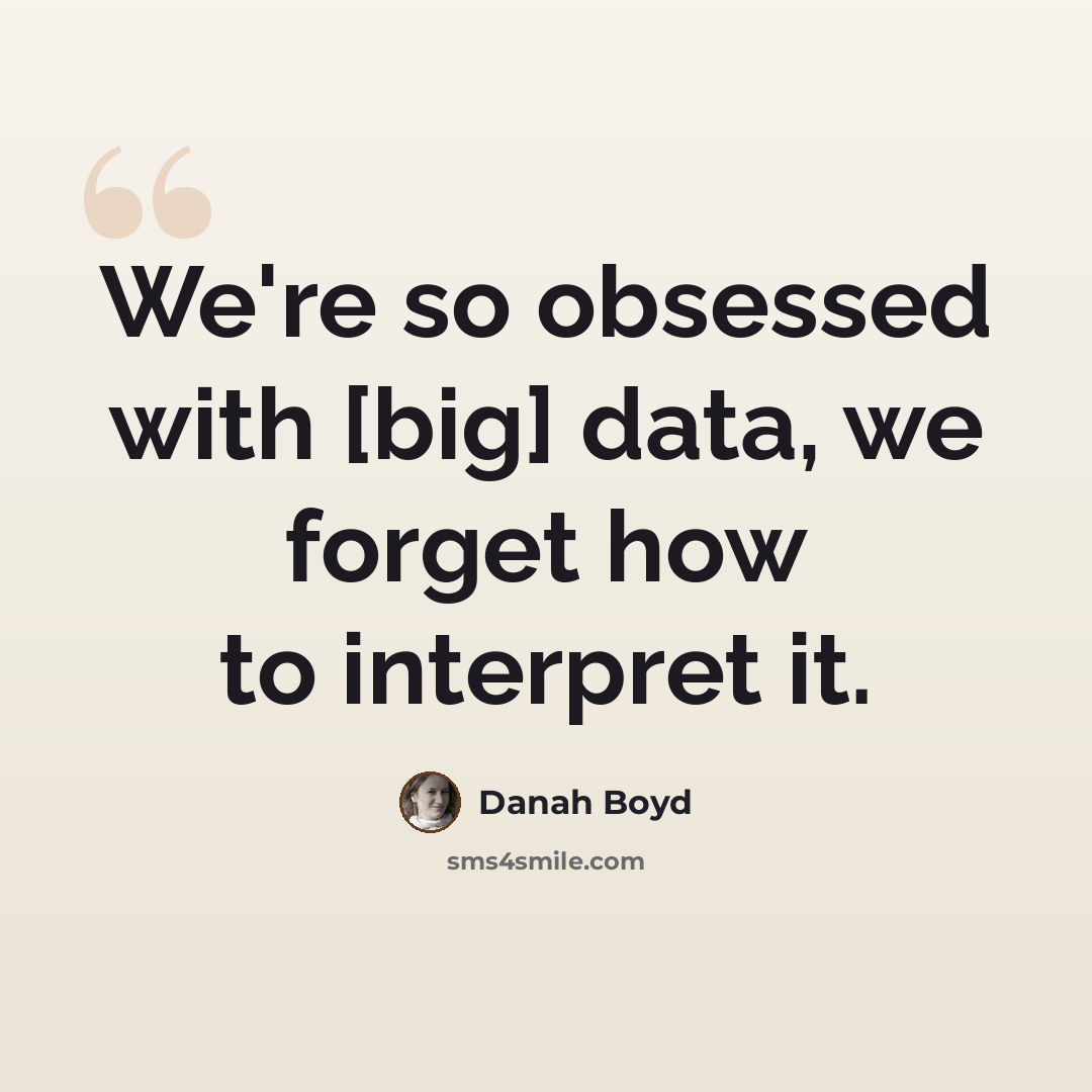 “We're so obsessed with [big] data, we forget how to interpret it.” quote by danah boyd