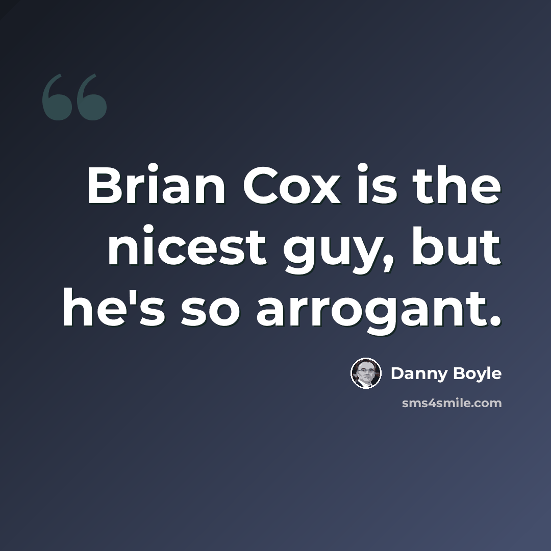 “Brian Cox is the nicest guy, but he's so arrogant.” quote by Danny Boyle