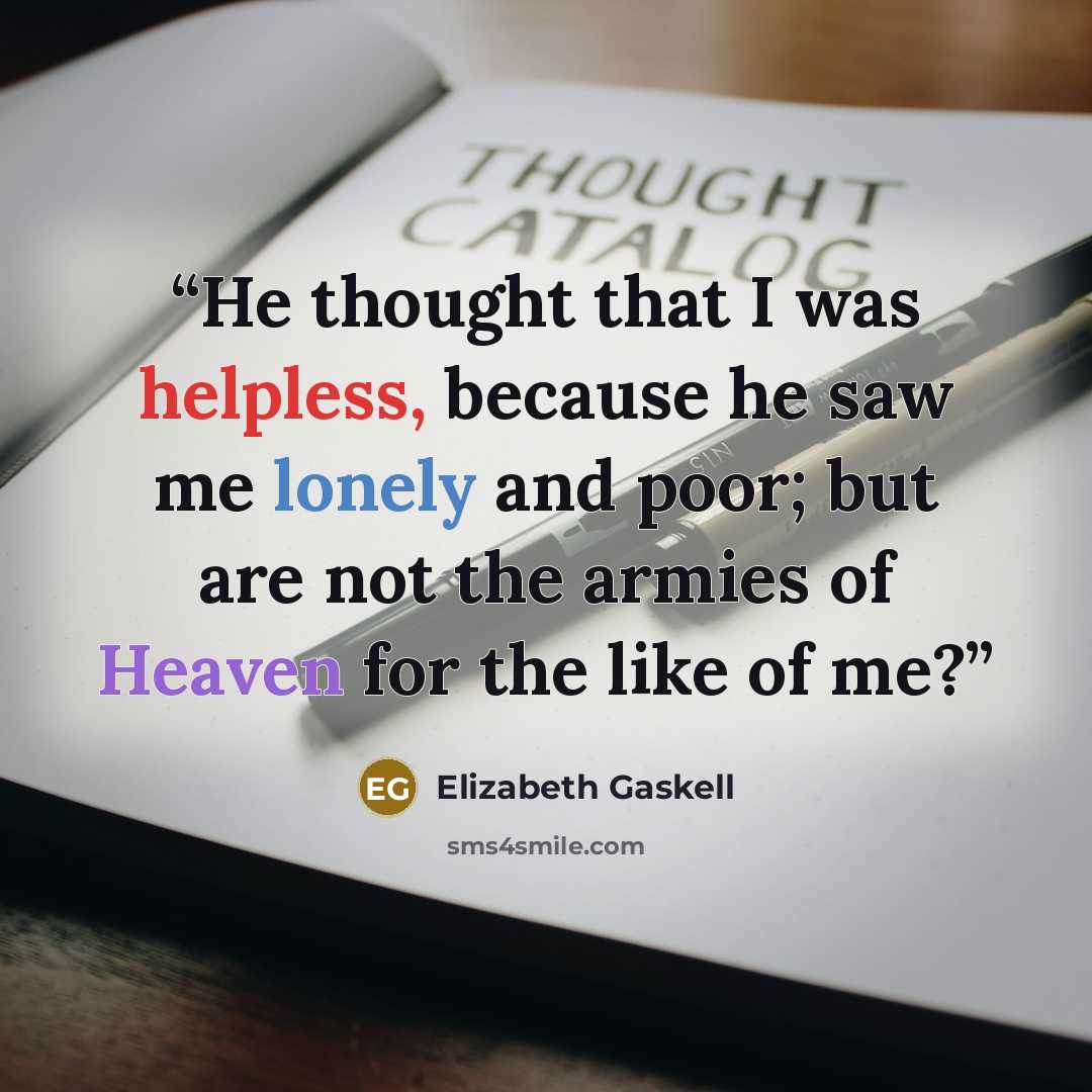 “He thought that I was helpless, because he saw me lonely and poor; but are not the armies of Heaven for the like of me?” quote by Elizabeth Gaskell