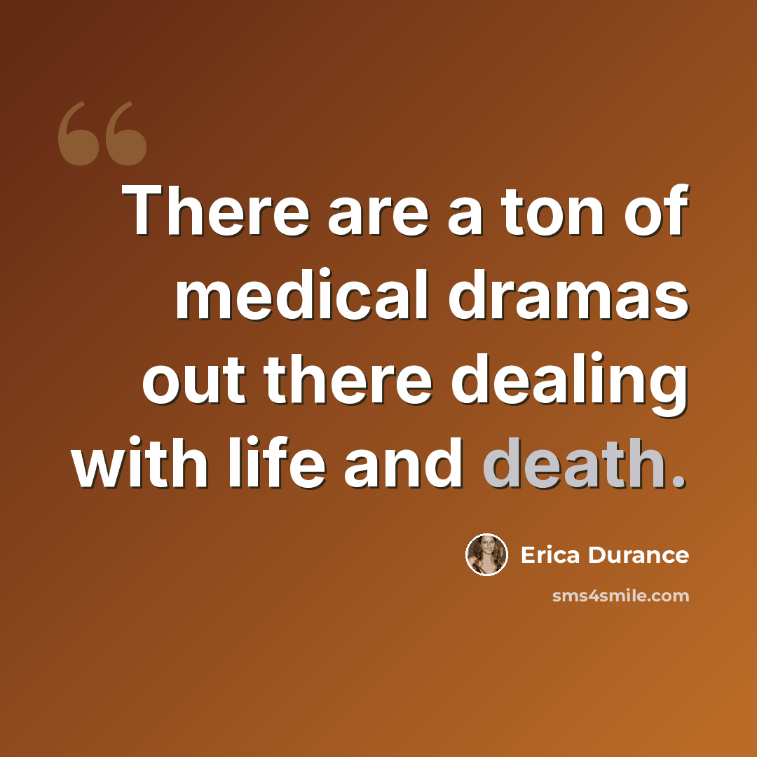 “There are a ton of medical dramas out there dealing with life and death.” quote by Erica Durance