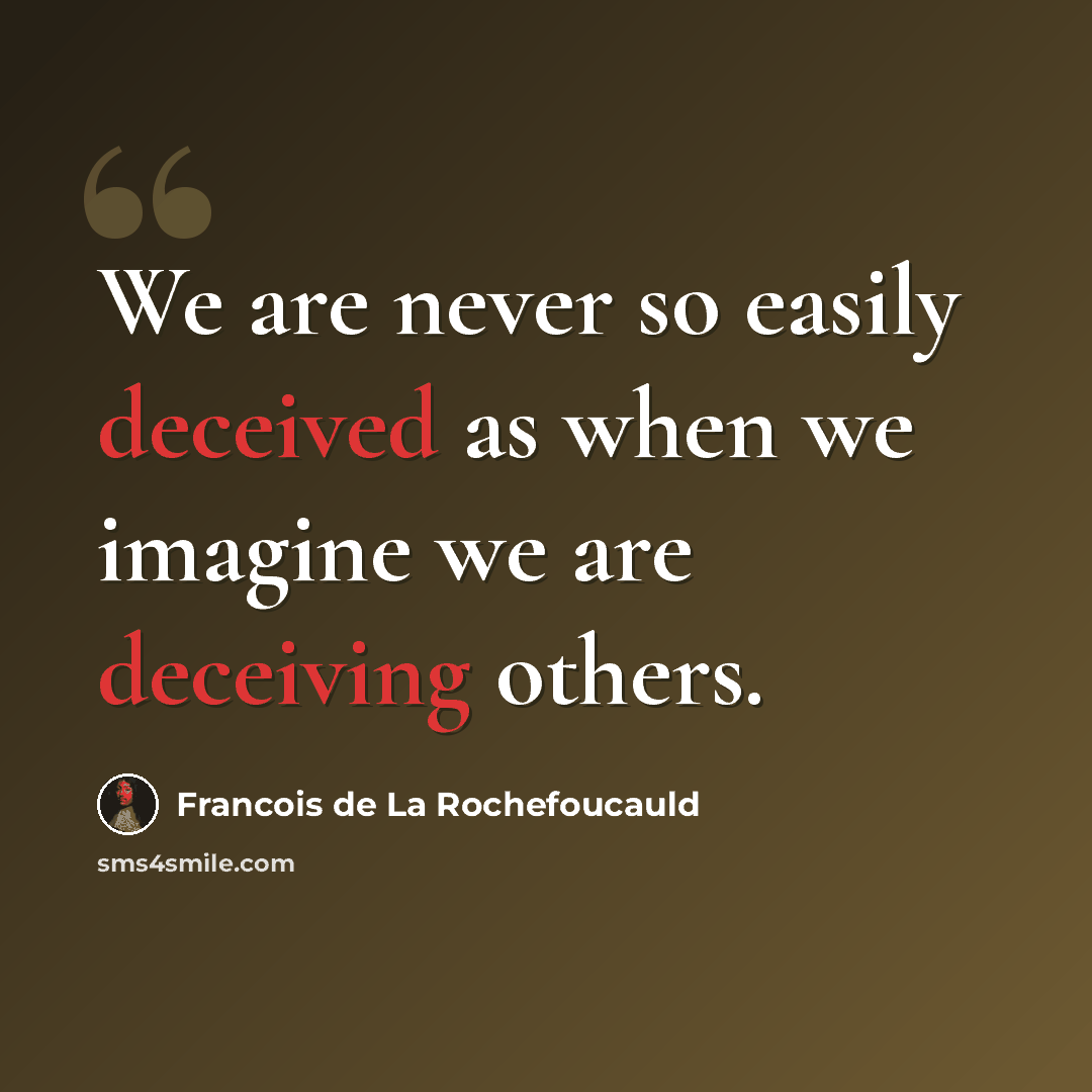 “We are never so easily deceived as when we imagine we are deceiving others.” quote by Francois de La Rochefoucauld
