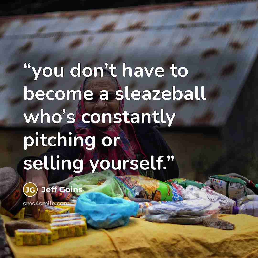 “you don’t have to become a sleazeball who’s constantly pitching or selling yourself.” quote by Jeff Goins