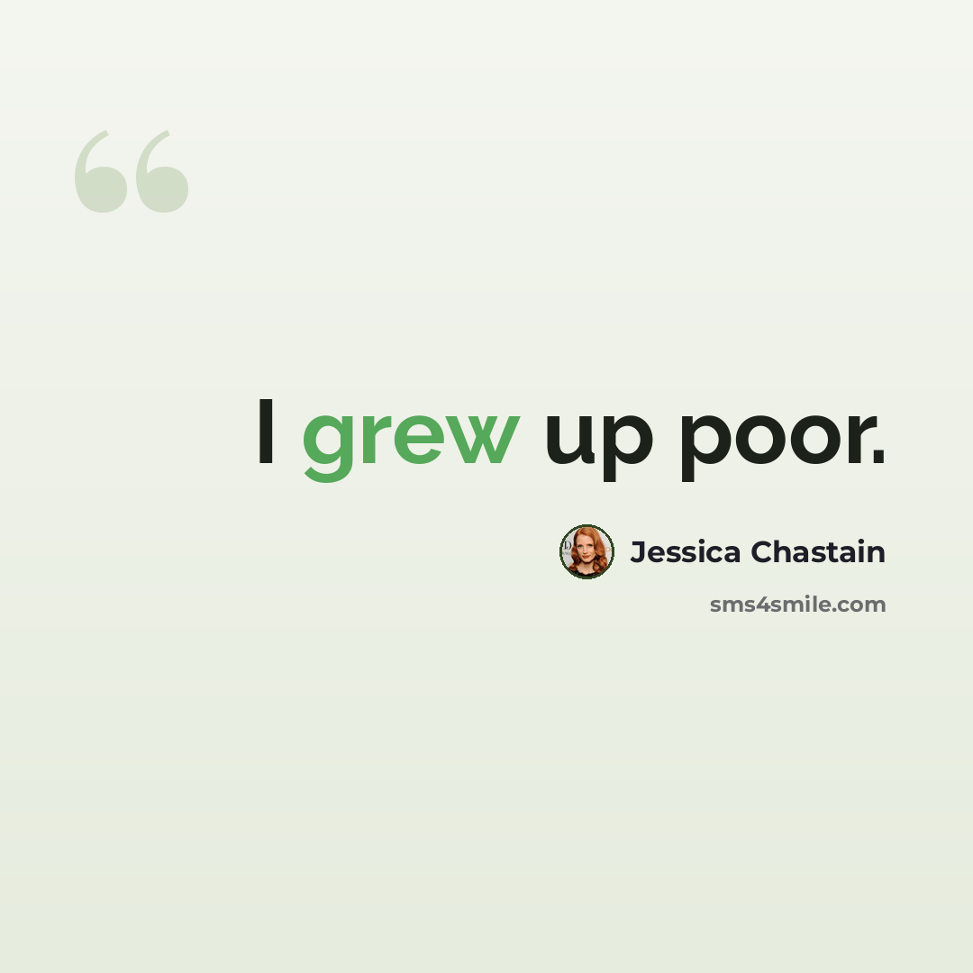 “I grew up poor.” quote by Jessica Chastain