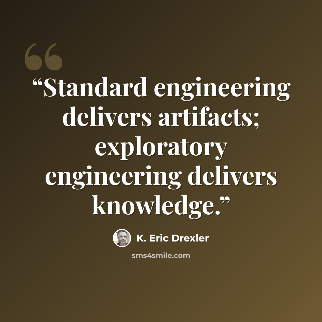 “Standard engineering delivers artifacts; exploratory engineering delivers knowledge.” quote by K. Eric Drexler