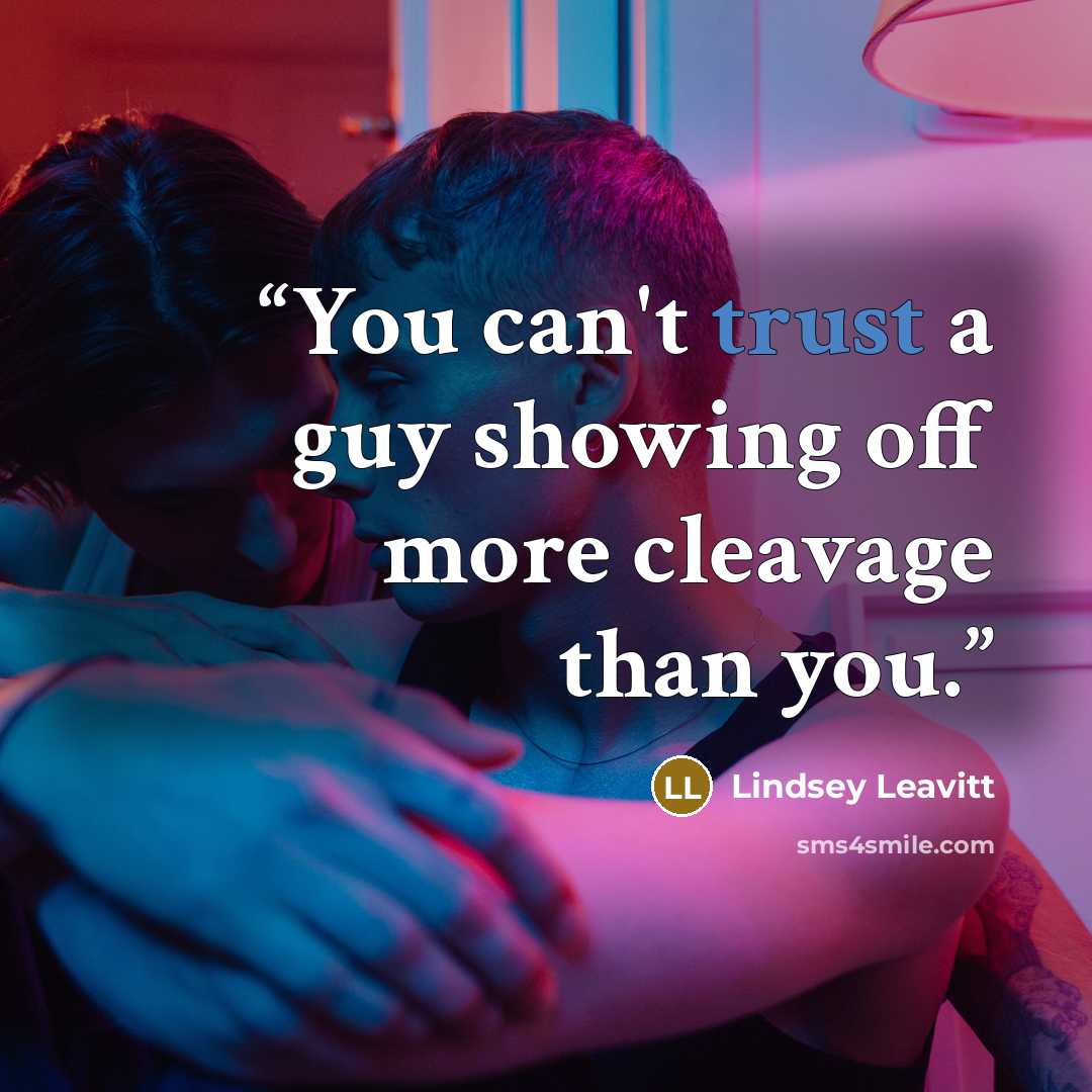 “You can't trust a guy showing off more cleavage than you.” quote by Lindsey Leavitt