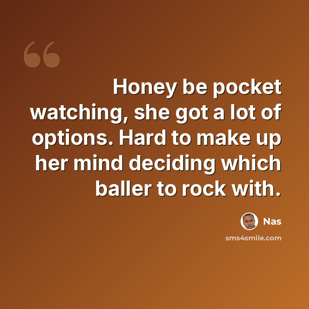 “Honey be pocket watching, she got a lot of options. Hard to make up her mind deciding which baller to rock with.” quote by Nas