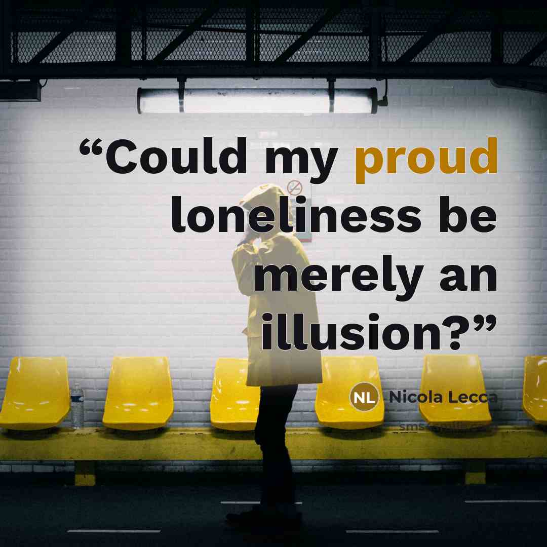 “Could my proud loneliness be merely an illusion?” quote by Nicola Lecca