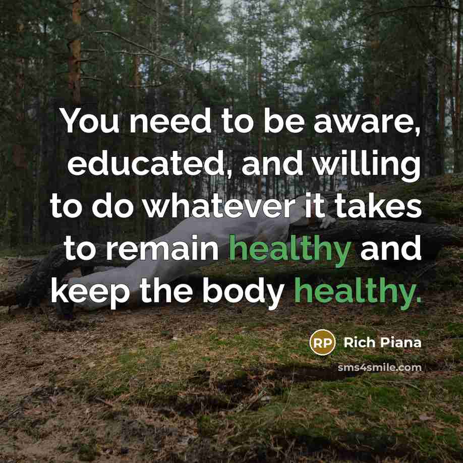 “You need to be aware, educated, and willing to do whatever it takes to remain healthy and keep the body healthy.” quote by Rich Piana