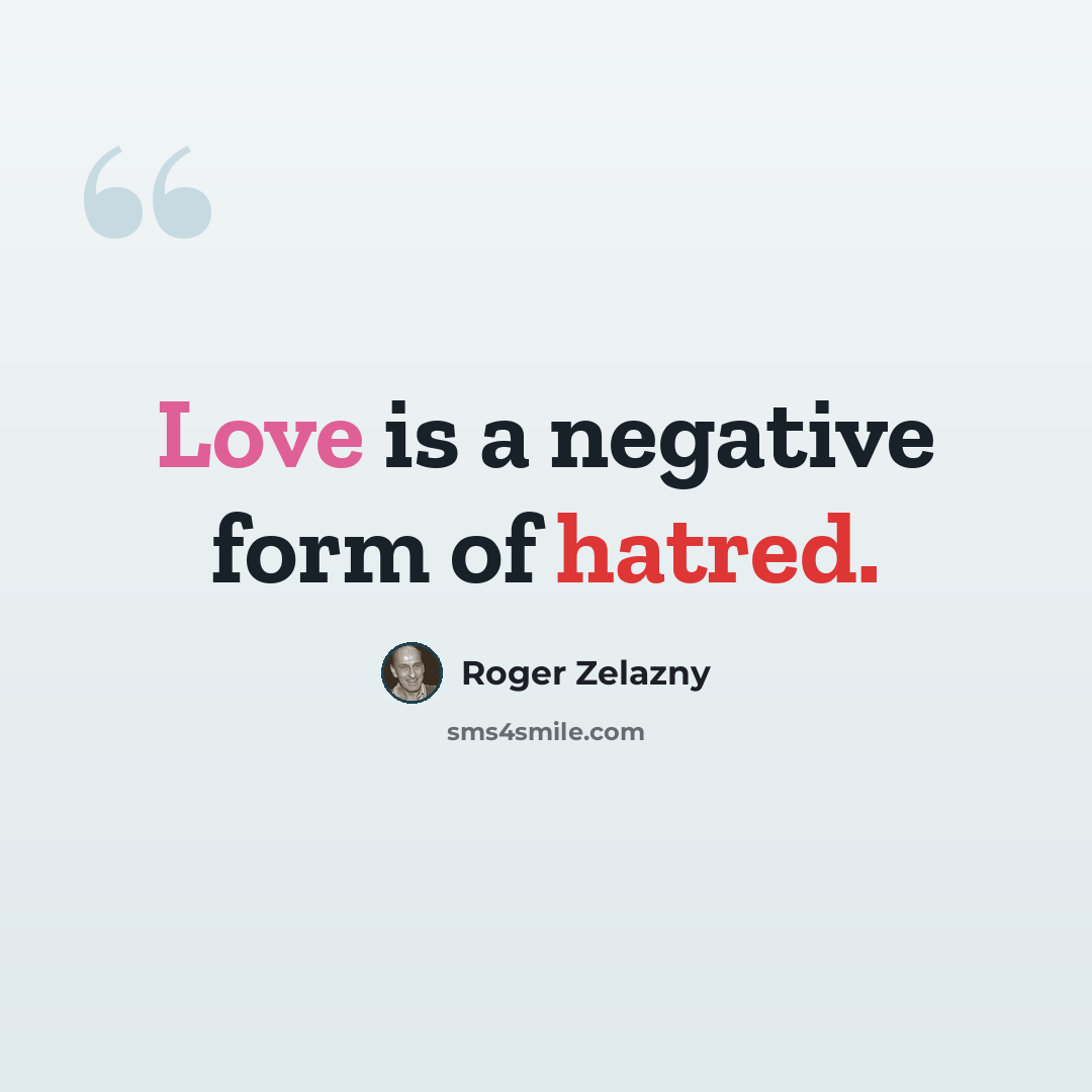“Love is a negative form of hatred.” quote by Roger Zelazny