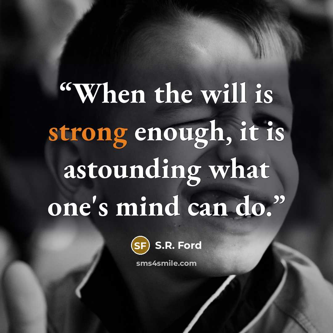 “When the will is strong enough, it is astounding what one's mind can do.” quote by S.R. Ford