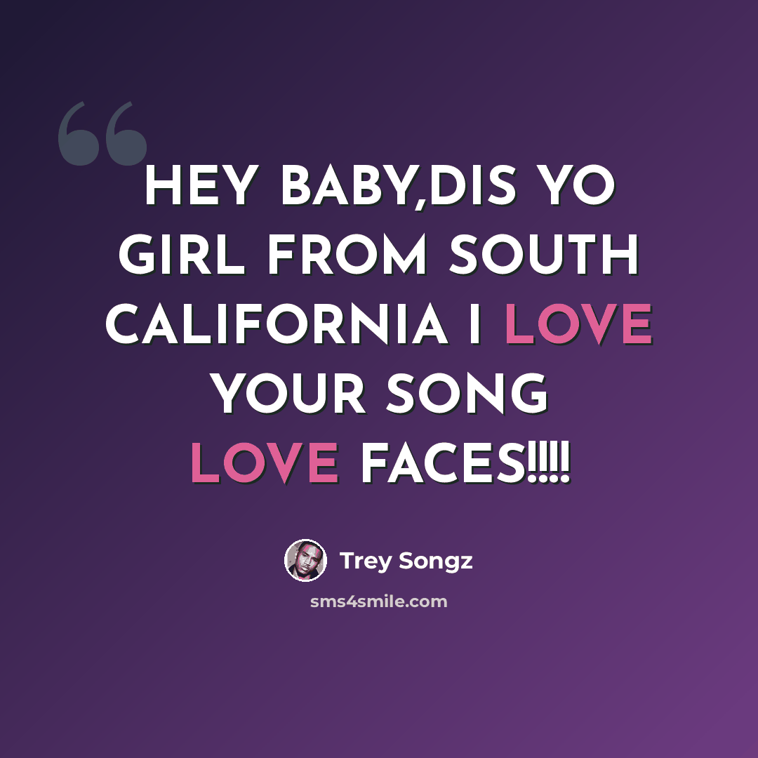 “HEY BABY,DIS YO GIRL FROM SOUTH CALIFORNIA I LOVE YOUR SONG LOVE FACES!!!!” quote by Trey Songz