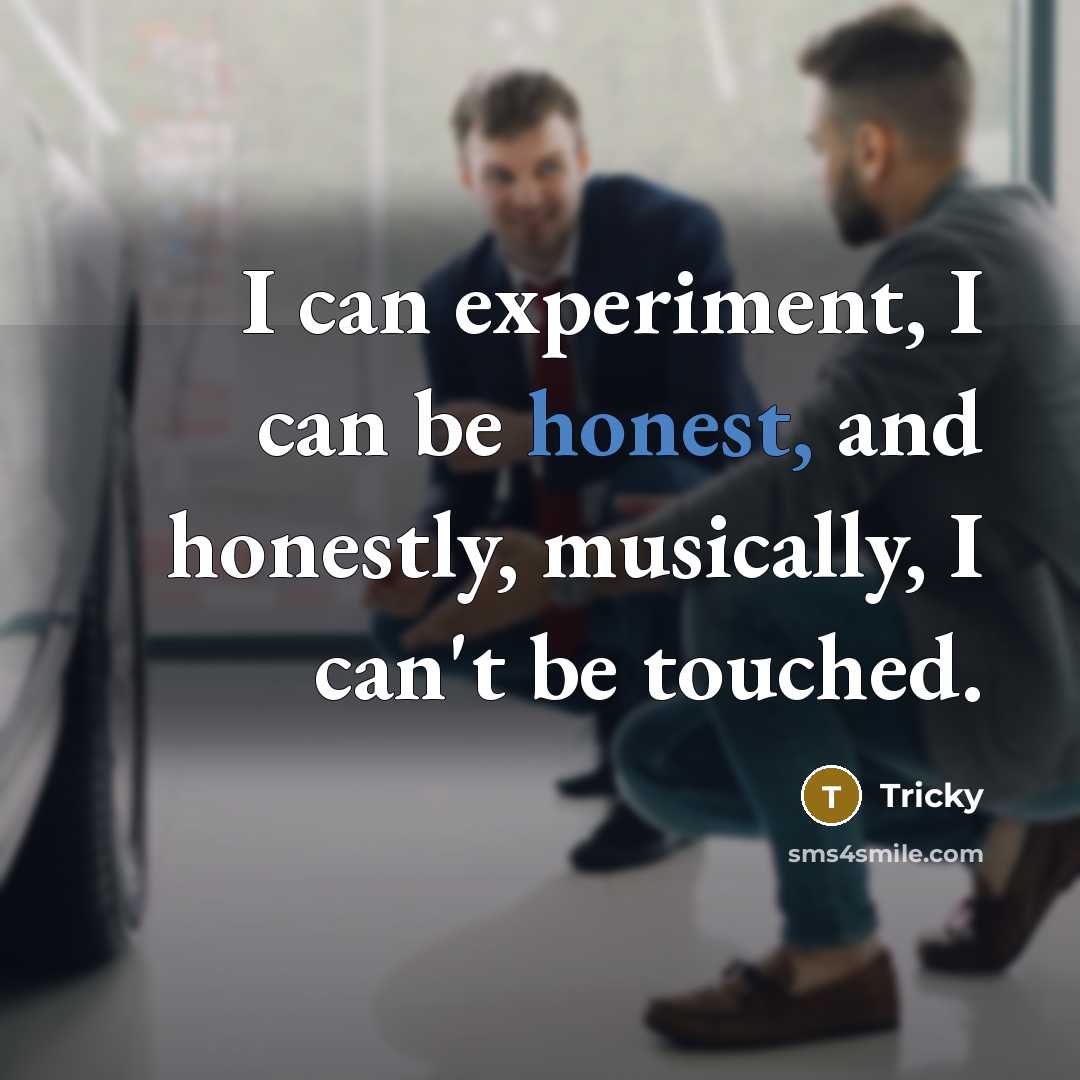 “I can experiment, I can be honest, and honestly, musically, I can't be touched.” quote by Tricky