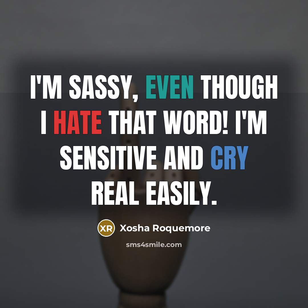 “I'm sassy, even though I hate that word! I'm sensitive and cry real easily.” quote by Xosha Roquemore