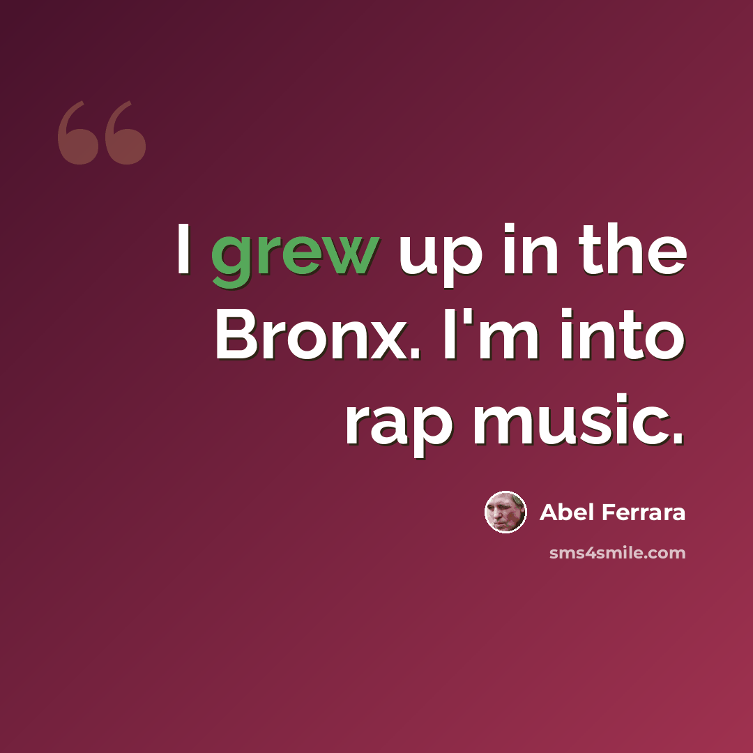 “I grew up in the Bronx. I'm into rap music.” quote by Abel Ferrara