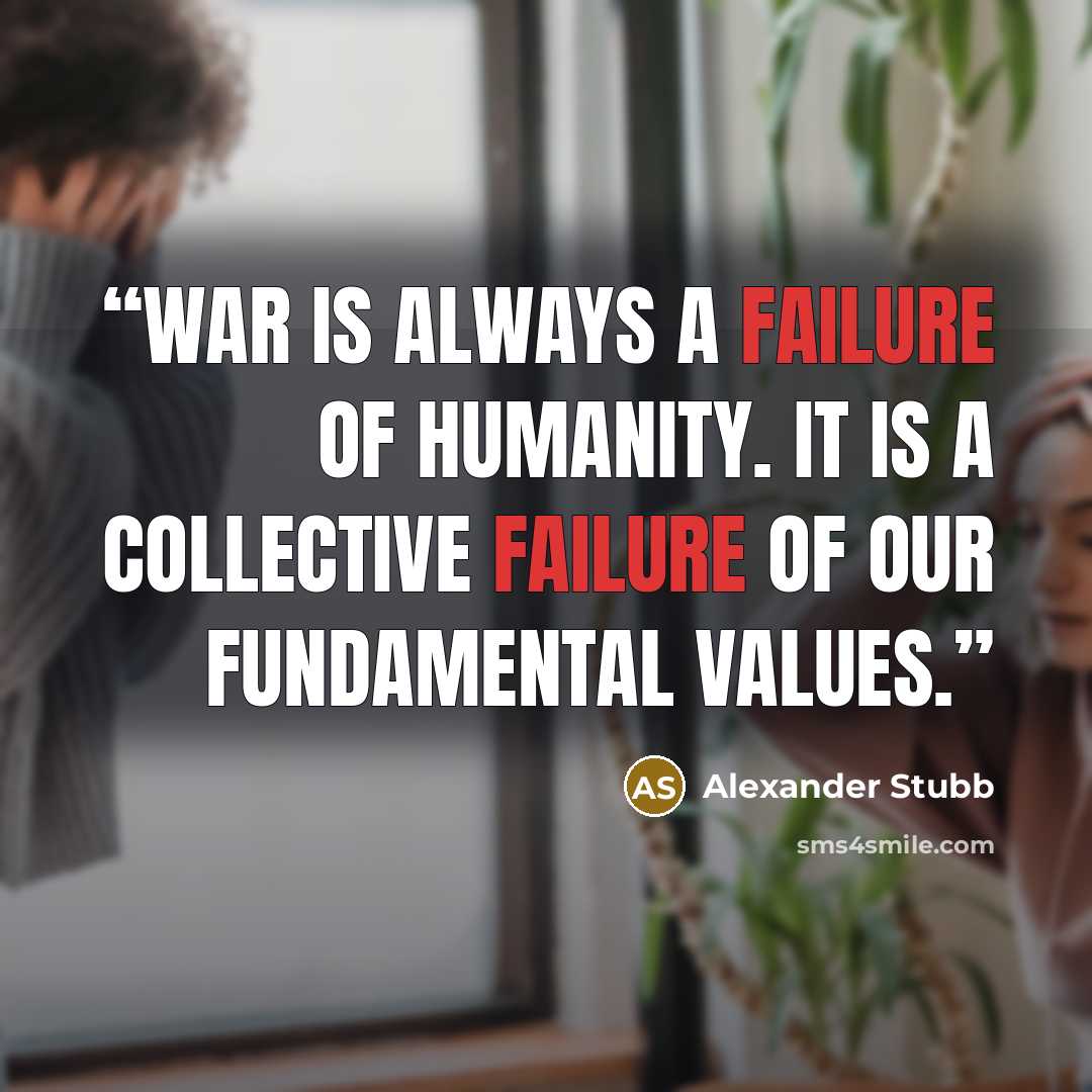 “War is always a failure of humanity. It is a collective failure of our fundamental values.” quote by Alexander Stubb