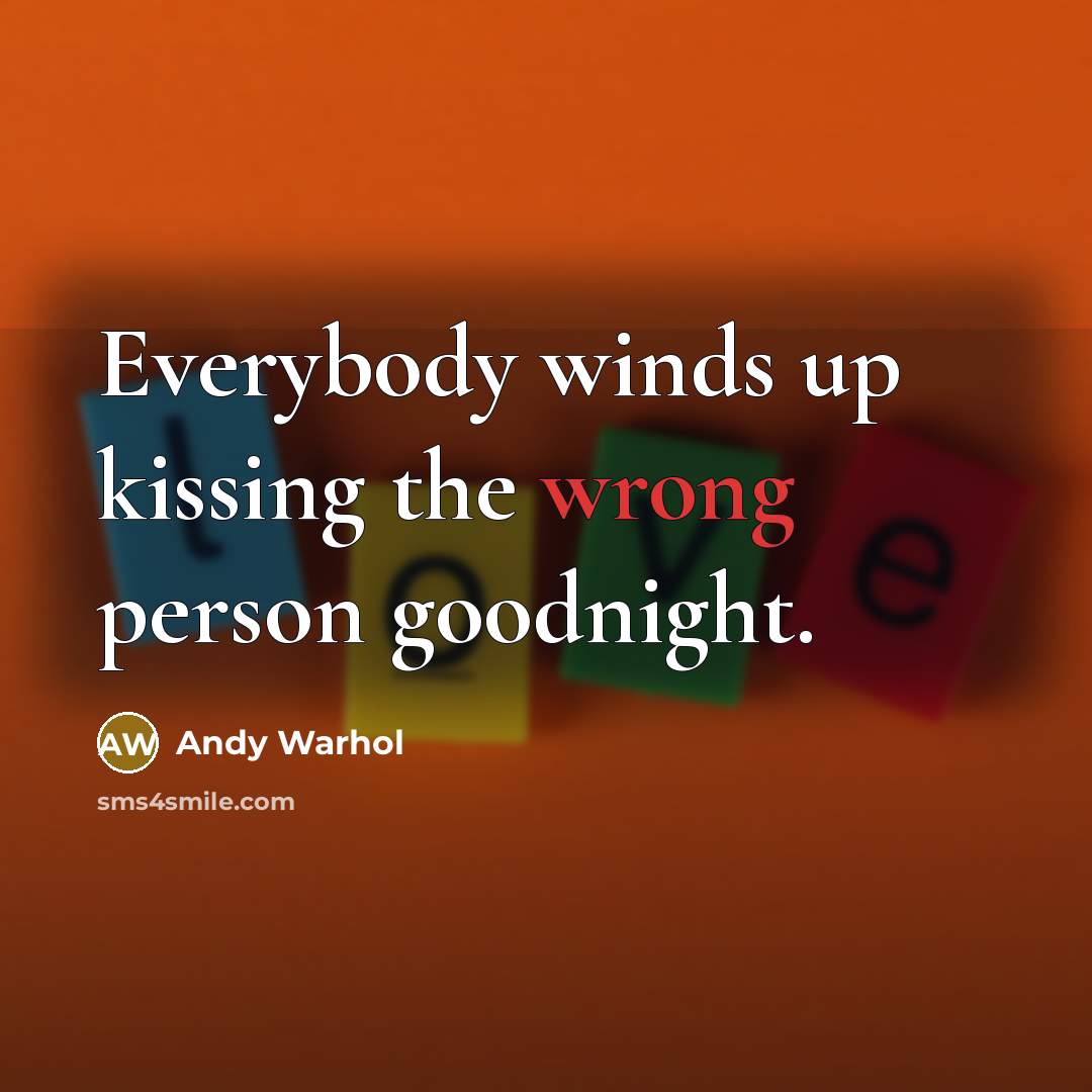“Everybody winds up kissing the wrong person goodnight.” quote by Andy Warhol
