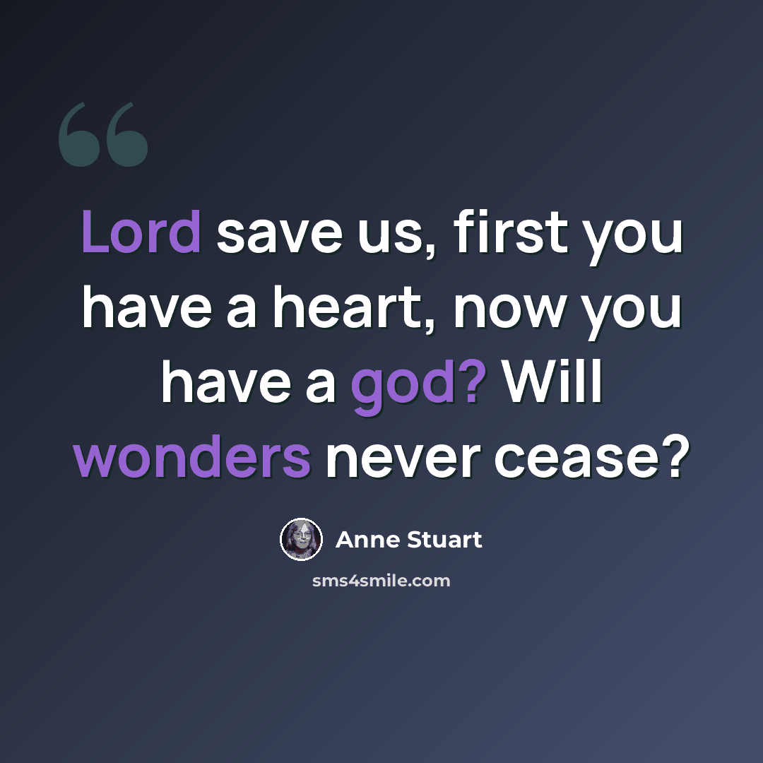 “Lord save us, first you have a heart, now you have a god? Will wonders never cease?” quote by Anne Stuart
