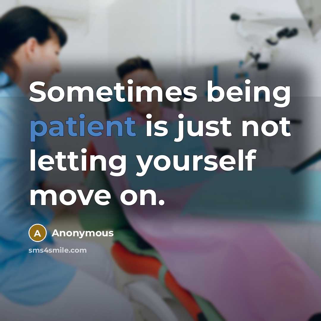 “Sometimes being patient is just not letting yourself move on.” quote by Anonymous