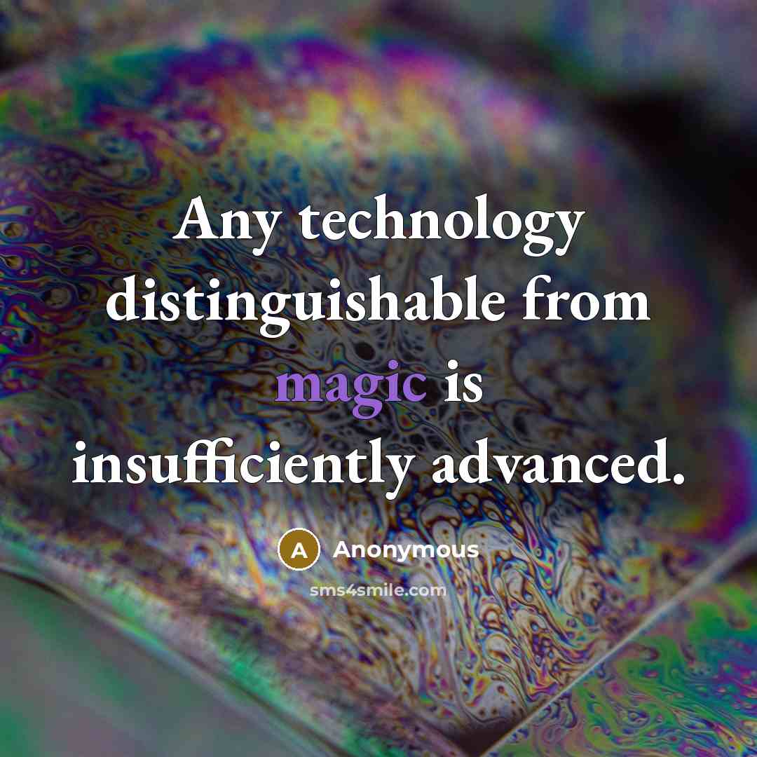 “Any technology distinguishable from magic is insufficiently advanced.” quote by Anonymous