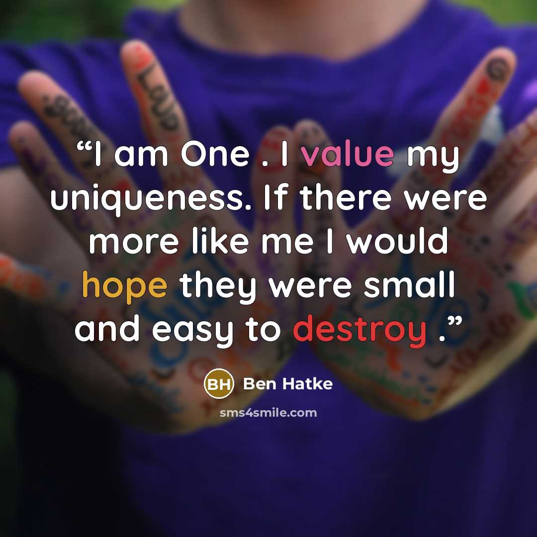 “I am One . I value my uniqueness. If there were more like me I would hope they were small and easy to destroy .” quote by Ben Hatke