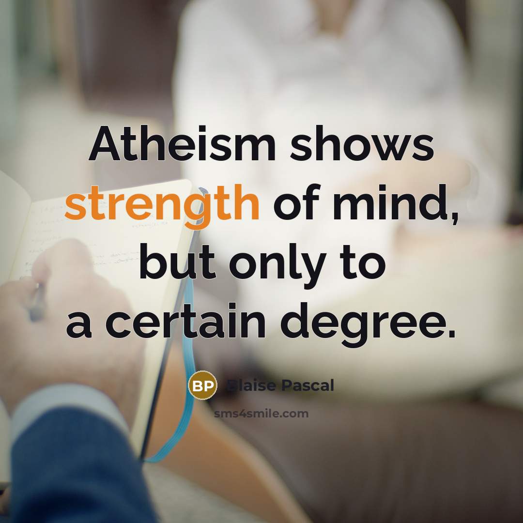 “Atheism shows strength of mind, but only to a certain degree.” quote by Blaise Pascal