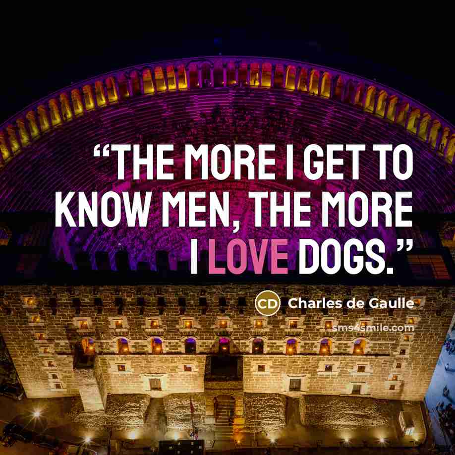 “The more I get to know men, the more I love dogs.” quote by Charles de Gaulle