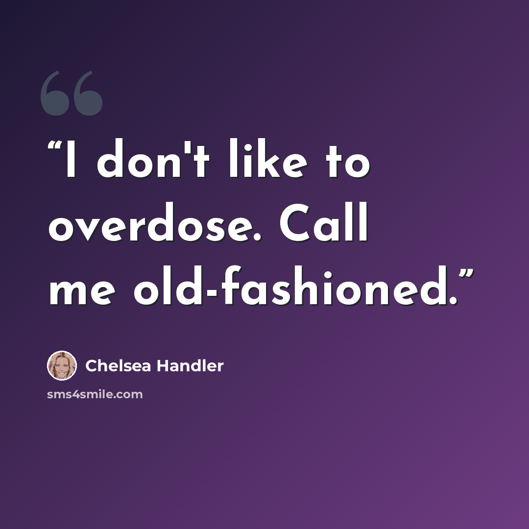 “I don't like to overdose. Call me old-fashioned.” quote by Chelsea Handler