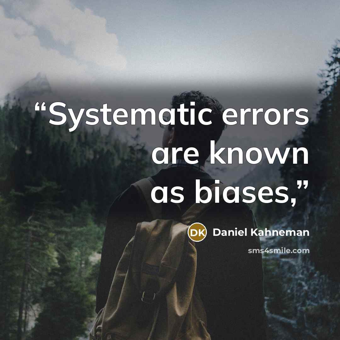 “Systematic errors are known as biases,” quote by Daniel Kahneman