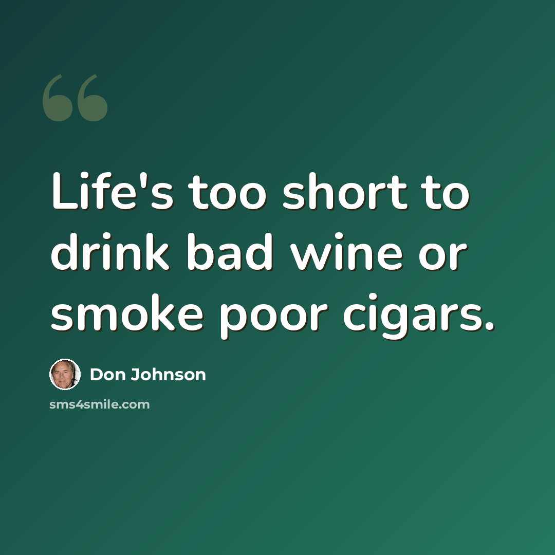 “Life's too short to drink bad wine or smoke poor cigars.” quote by Don Johnson