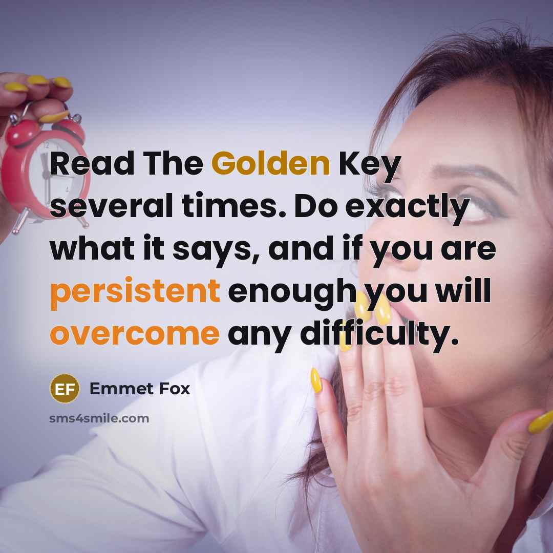 “Read The Golden Key several times. Do exactly what it says, and if you are persistent enough you will overcome any difficulty.” quote by Emmet Fox