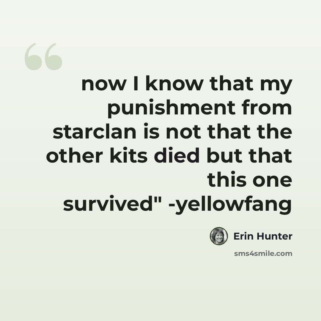 “now I know that my punishment from starclan is not that the other kits died but that this one survived" -yellowfang” quote by Erin Hunter