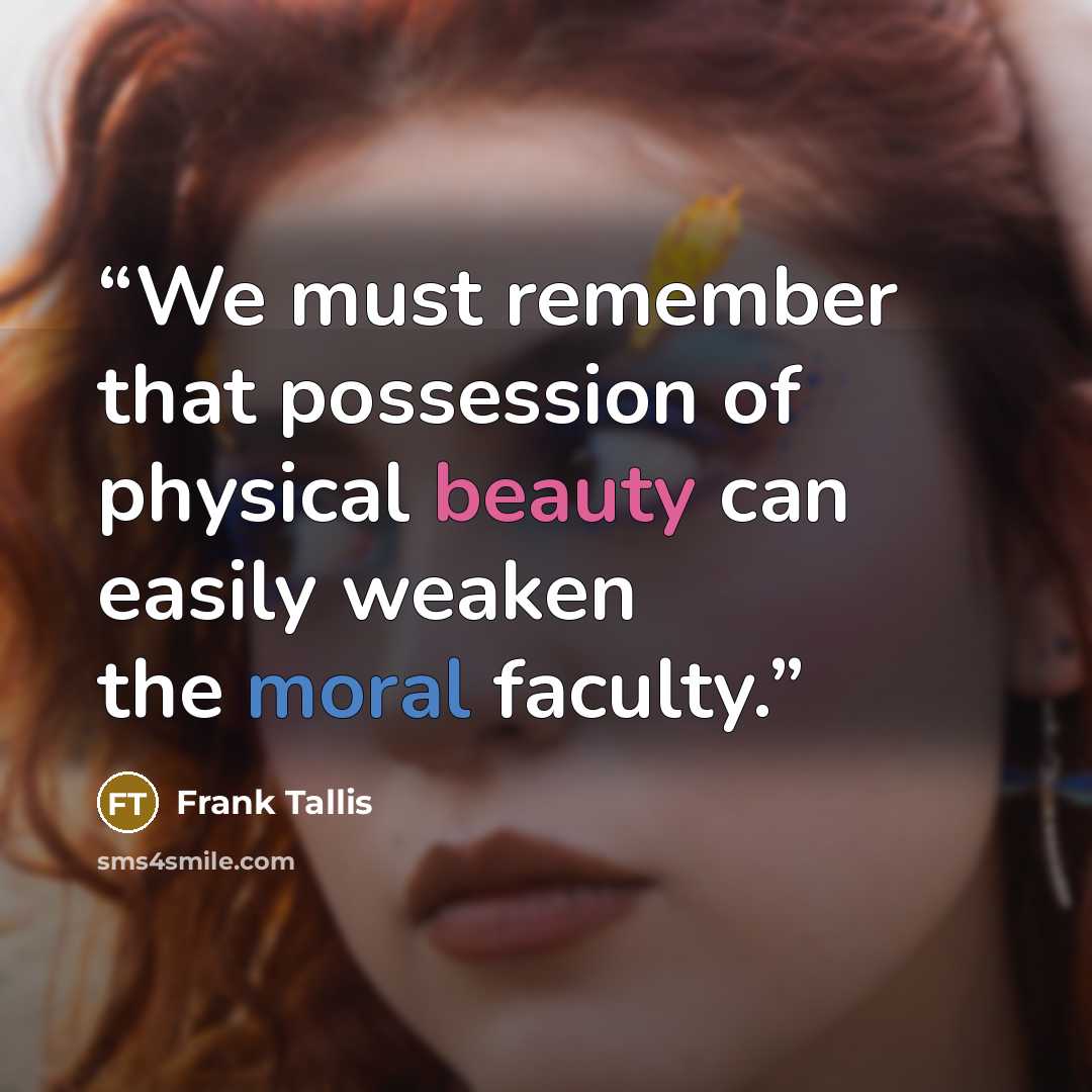“We must remember that possession of physical beauty can easily weaken the moral faculty.” quote by Frank Tallis