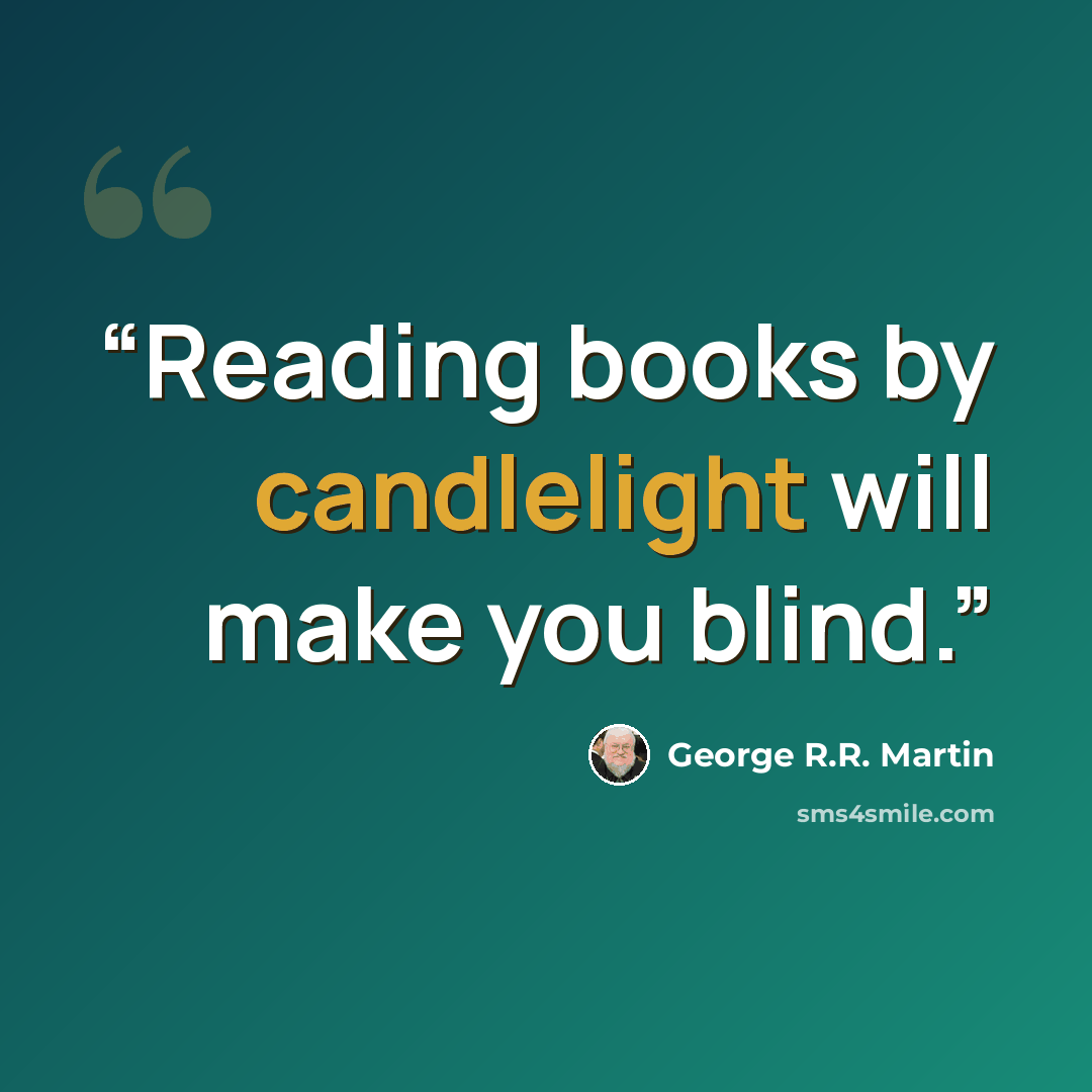 “Reading books by candlelight will make you blind.” quote by George R.R. Martin