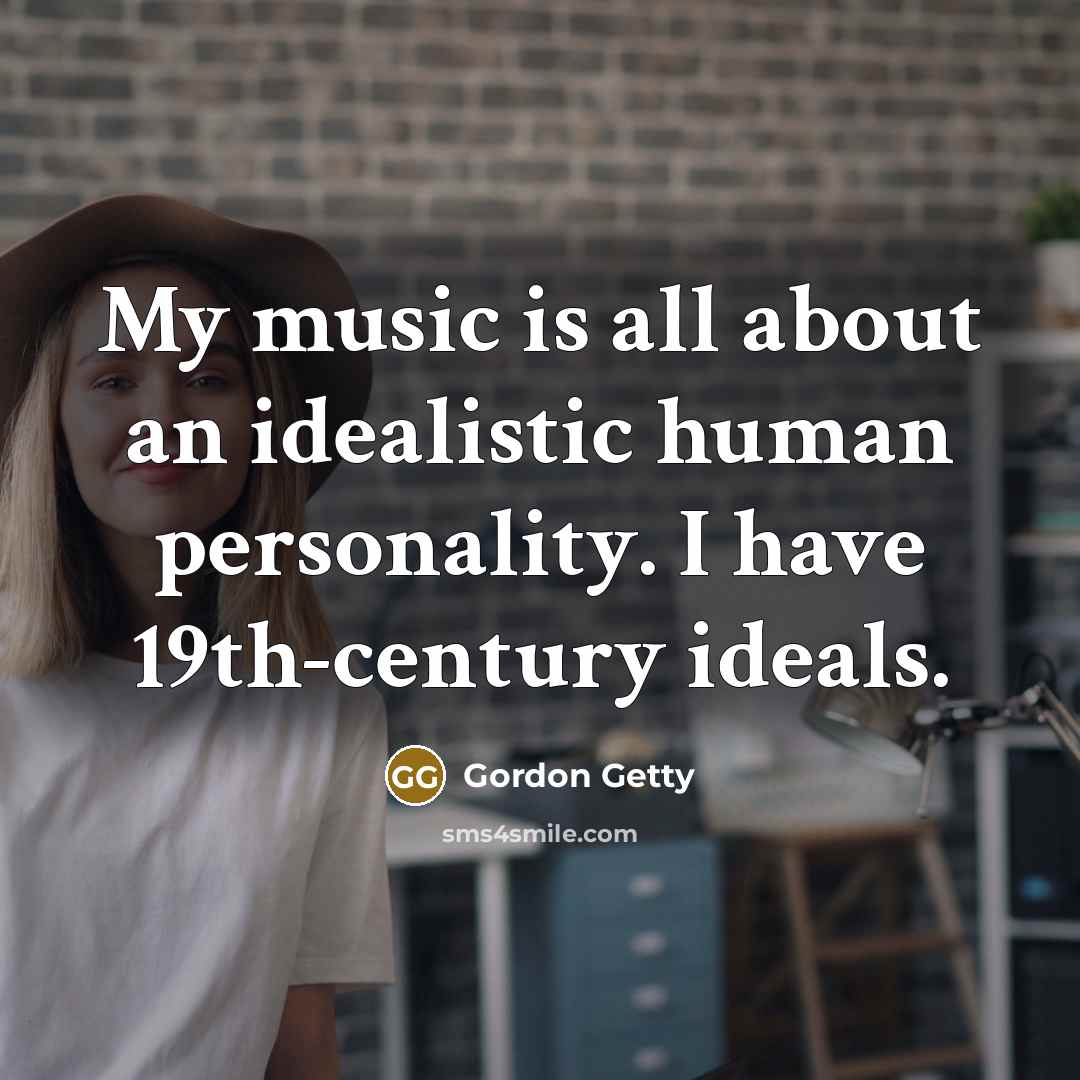 “My music is all about an idealistic human personality. I have 19th-century ideals.” quote by Gordon Getty