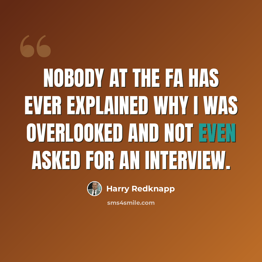 “Nobody at the FA has ever explained why I was overlooked and not even asked for an interview.” quote by Harry Redknapp