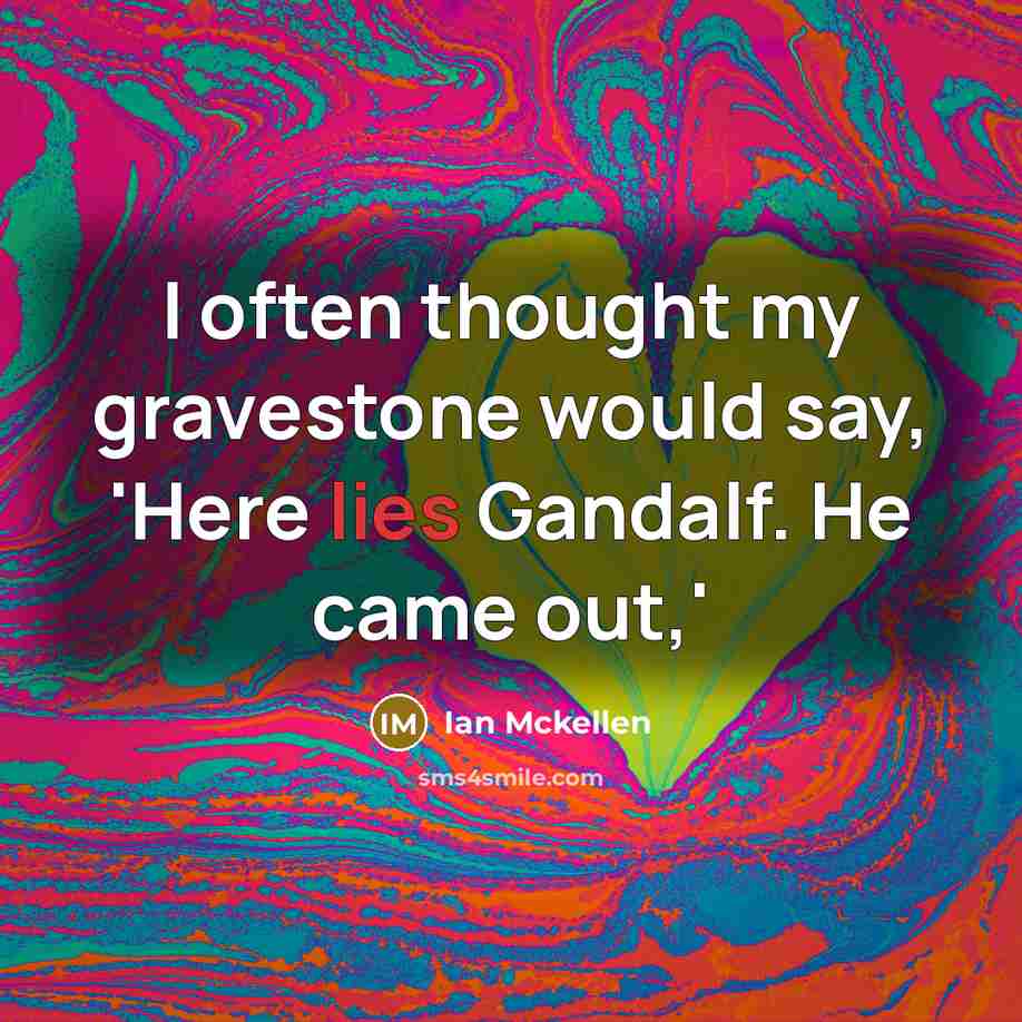 “I often thought my gravestone would say, 'Here lies Gandalf. He came out,'” quote by Ian Mckellen