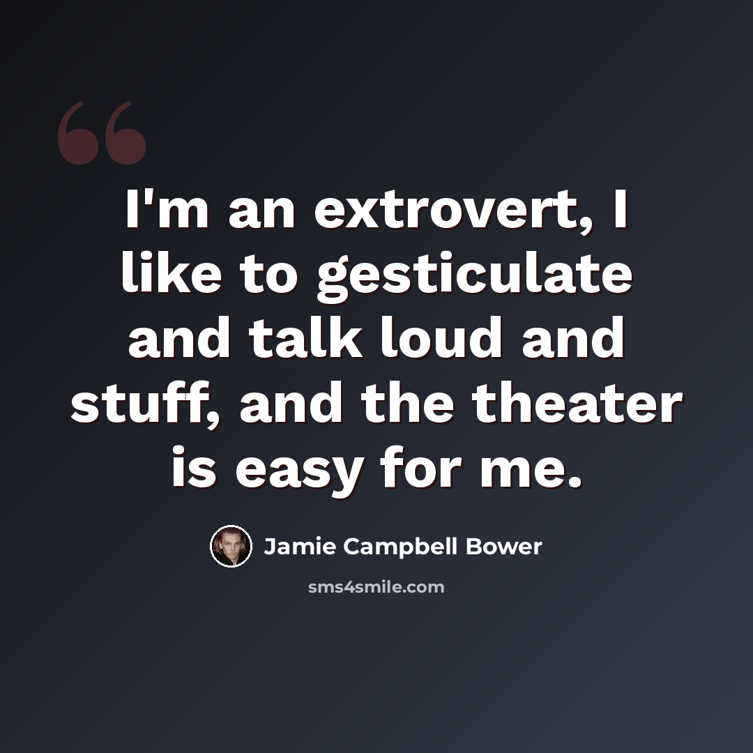 “I'm an extrovert, I like to gesticulate and talk loud and stuff, and the theater is easy for me.” quote by Jamie Campbell Bower