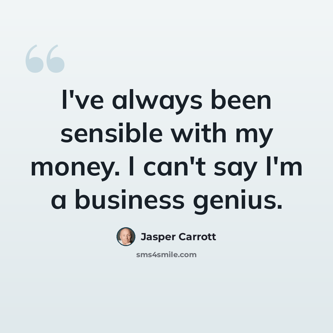 “I've always been sensible with my money. I can't say I'm a business genius.” quote by Jasper Carrott
