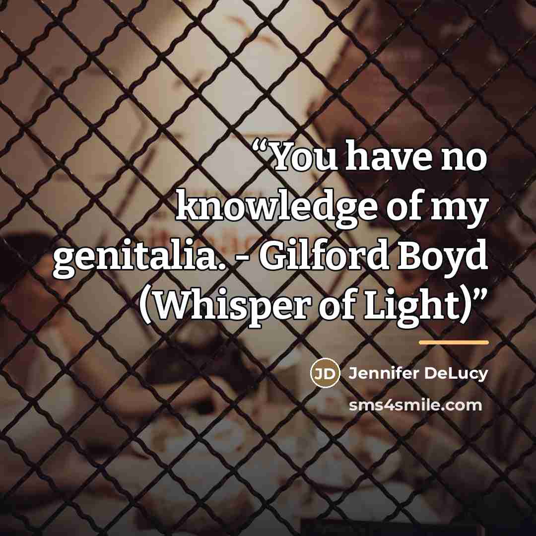 “You have no knowledge of my genitalia. - Gilford Boyd (Whisper of Light)” quote by Jennifer DeLucy
