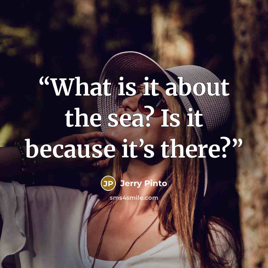 “What is it about the sea? Is it because it’s there?” quote by Jerry Pinto