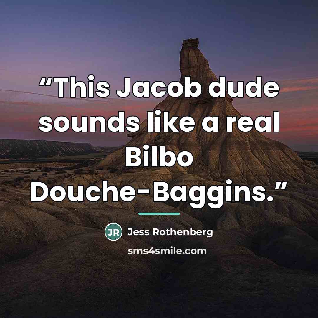 “This Jacob dude sounds like a real Bilbo Douche-Baggins.” quote by Jess Rothenberg